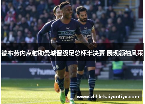德布劳内点射助曼城晋级足总杯半决赛 展现领袖风采
